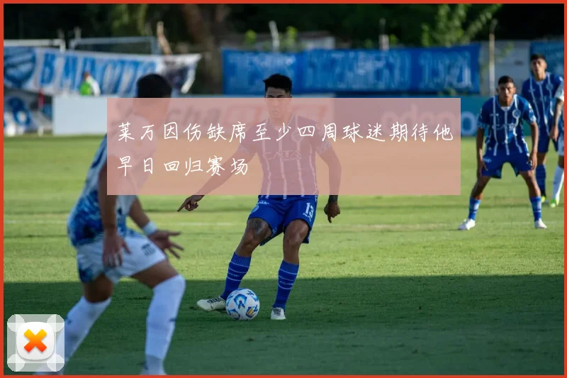 莱万因伤缺席至少四周球迷期待他早日回归赛场