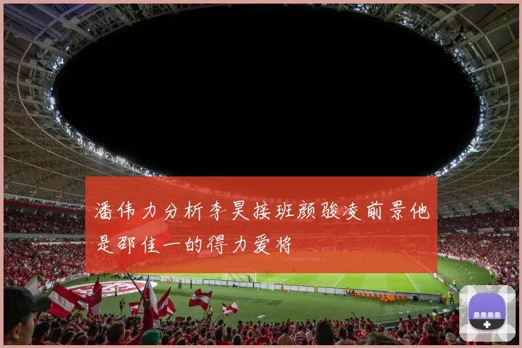 潘伟力分析李昊接班颜骏凌前景他是邵佳一的得力爱将